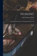 Nursing: Its Principles and Practice; for Hospital and Private Use di Isabel Hampton Robb edito da LEGARE STREET PR