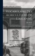 Vocabulaire Des Agriculteurs De L'ardenne: Du Condroz, De La Hesbaye Et Du Pays De Herve di Albin Body edito da LEGARE STREET PR