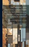 The Mining and Smelting Operations of the International Nickel Company of Canada, Limited; a Paper Read Before the Canadian Institute of Mining and Me edito da LEGARE STREET PR