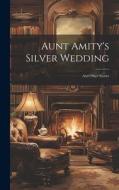 Aunt Amity's Silver Wedding: And Other Stories di Anonymous edito da LEGARE STREET PR