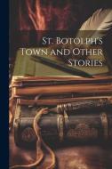 St. Botolph's Town and Other Stories di Anonymous edito da LEGARE STREET PR