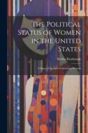 The Political Status of Women in the United States: A Digest of the Laws Concerning Women di Bertha Rembaugh edito da LEGARE STREET PR