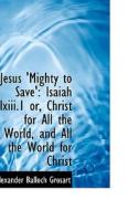 Jesus 'mighty To Save' di Alexander Balloch Grosart edito da Bibliolife