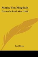 Maria Von Magdala: Drama in Funf Akte (1903) di Paul Heyse edito da Kessinger Publishing