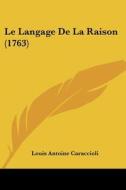 Le Langage de La Raison (1763) di Louis Antoine De Caraccioli, Louis Antoine Caraccioli edito da Kessinger Publishing