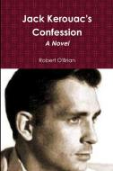 Jack Kerouac's Confession di Robert O'Brian edito da Lulu.com