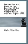 Destructive And Constructive Energies Of Our Government Compared di Charles William Eliot edito da Bibliolife