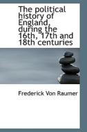 The Political History Of England, During The 16th, 17th And 18th Centuries di Frederick Von Raumer edito da Bibliolife