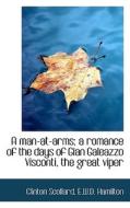 A Man-at-arms; A Romance Of The Days Of Gian Galeazzo Visconti, The Great Viper di Clinton Scollard, E W D Hamilton edito da Bibliolife