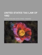 United States Tax Law of 1862 di United States edito da Rarebooksclub.com