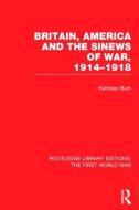 Britain, America and the Sinews of War 1914-1918 (Rle the First World War) di Kathleen Burk edito da ROUTLEDGE