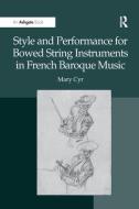 Style and Performance for Bowed String Instruments in French Baroque Music di professor Mary Cyr edito da Taylor & Francis Ltd