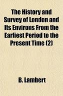 The History And Survey Of London And Its di B. Lambert edito da General Books