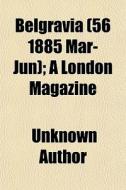 Belgravia (volume 56 1885 Mar-jun); A London Magazine di Books Group edito da General Books Llc