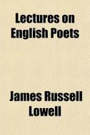 Lectures On English Poets di James Russell Lowell edito da Rarebooksclub.com