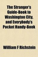 The Stranger's Guide-book To Washington di William F. Richstein edito da General Books