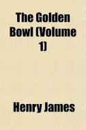 The Golden Bowl Volume 1 di Henry James edito da General Books