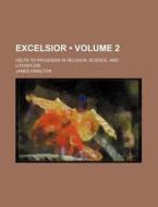 Excelsior (volume 2); Helps To Progress In Religion, Science, And Literature di James Hamilton edito da General Books Llc