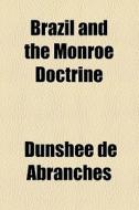 Brazil And The Monroe Doctrine di Dunshee De Abranches edito da General Books Llc