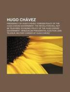 Hugo Ch Vez: Presidency Of Hugo Ch Vez, di Books Llc edito da Books LLC, Wiki Series