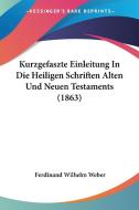 Kurzgefaszte Einleitung in Die Heiligen Schriften Alten Und Neuen Testaments (1863) di Ferdinand Wilhelm Weber edito da Kessinger Publishing