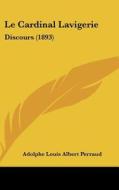 Le Cardinal Lavigerie: Discours (1893) di Adolphe Louis Albert Perraud edito da Kessinger Publishing