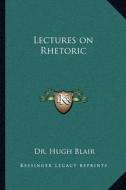 Lectures on Rhetoric di Hugh Blair edito da Kessinger Publishing