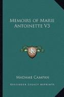 Memoirs of Marie Antoinette V3 di Madame Jeanne-Louise-Henriette Campan edito da Kessinger Publishing