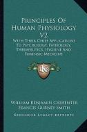 Principles of Human Physiology V2: With Their Chief Applications to Psychology, Pathology, Therapeutics, Hygiene and Forensic Medicine di William Benjamin Carpenter edito da Kessinger Publishing