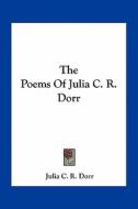 The Poems of Julia C. R. Dorr di Julia C. R. Dorr edito da Kessinger Publishing
