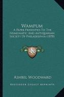 Wampum: A Paper Presented to the Numismatic and Antiquarian Society of Philadelphia (1878) di Ashbel Woodward edito da Kessinger Publishing