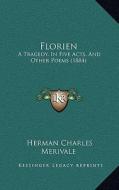 Florien: A Tragedy, in Five Acts, and Other Poems (1884) di Herman Charles Merivale edito da Kessinger Publishing