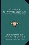 Columbia University Lectures: Lectures on Literature (1911) di Brander Matthews, Richard J. H. Gottheil, A. V. Williams Jackson edito da Kessinger Publishing