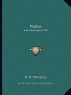 Phidias: And Other Poems (1879) di E. M. Thompson edito da Kessinger Publishing