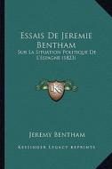 Essais de Jeremie Bentham: Sur La Situation Politique de L'Espagne (1823) di Jeremy Bentham edito da Kessinger Publishing