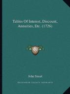 Tables of Interest, Discount, Annuities, Etc. (1726) di John Smart edito da Kessinger Publishing