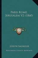 Paris Rome, Jerusalem V2 (1860) di Joseph Salvador edito da Kessinger Publishing