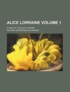 Alice Lorraine Volume 1; A Tale of the South Downs di R. D. Blackmore, Richard Doddridge Blackmore edito da Rarebooksclub.com