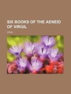 Six Books of the Aeneid of Virgil di Virgil edito da Rarebooksclub.com