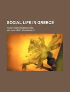 Social Life In Greece; From Homer To Menander di Sir John Pentland Mahaffy edito da General Books Llc