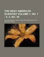 The West American Scientist Volume 1, No. 1 - V. 4, No. 38 di Charles Russell Orcutt edito da Rarebooksclub.com