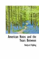 American Notes And The Years Between di Rudyard Kipling edito da Bibliolife