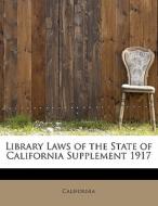 Library Laws Of The State Of California Supplement 1917 di California edito da Bibliolife