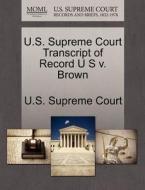 U.s. Supreme Court Transcript Of Record U S V. Brown edito da Gale Ecco, U.s. Supreme Court Records