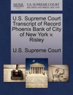 U.s. Supreme Court Transcript Of Record Phoenix Bank Of City Of New York V. Risley edito da Gale Ecco, U.s. Supreme Court Records