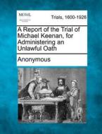 A Report Of The Trial Of Michael Keenan, di Anonymous edito da Gale Ecco, Making of Modern Law