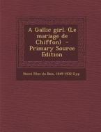 A Gallic Girl. (Le Mariage de Chiffon) di Henri Pene Du Bois, 1849-1932 Gyp edito da Nabu Press