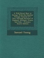 A   Wall-Street Bear in Europe: With His Familiar Foreign Journal of a Tour Through Portions of England, Scotland, France and Italy - Primary Source E di Samuel Young edito da Nabu Press