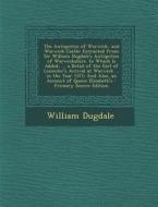 The Antiquities of Warwick, and Warwick Castle: Extracted from Sir William Dugdale's Antiquities of Warwickshire. to Which Is Added, ... a Detail of T di William Dugdale edito da Nabu Press