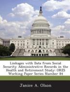 Linkages With Data From Social Security Administrative Records In The Health And Retirement Study di Janice a Olson edito da Bibliogov